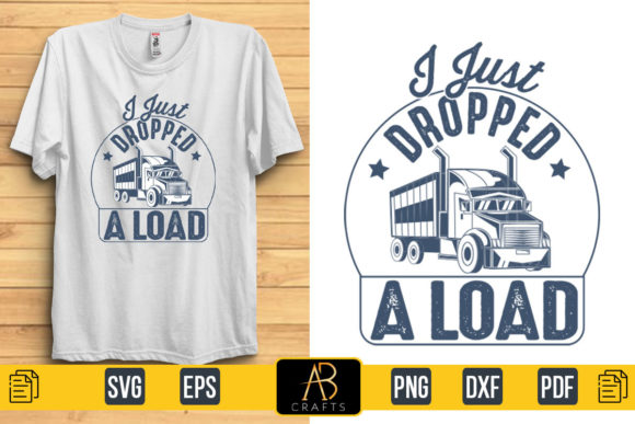 I Just Dropped a Load Truck T Shirt Graphics