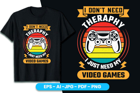 I Just Need My Video Games T-Shirt Graphics & T-Shirt Designs